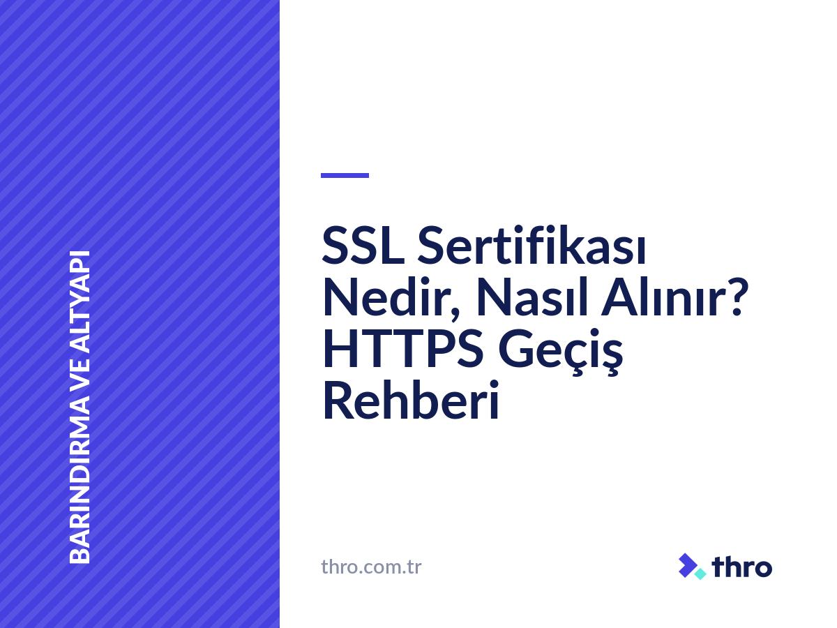 SSL Sertifikası Nedir, Nasıl Alınır? HTTPS Geçiş Rehberi