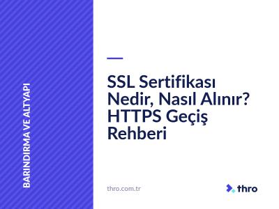 SSL Sertifikası Nedir, Nasıl Alınır? HTTPS Geçiş Rehberi