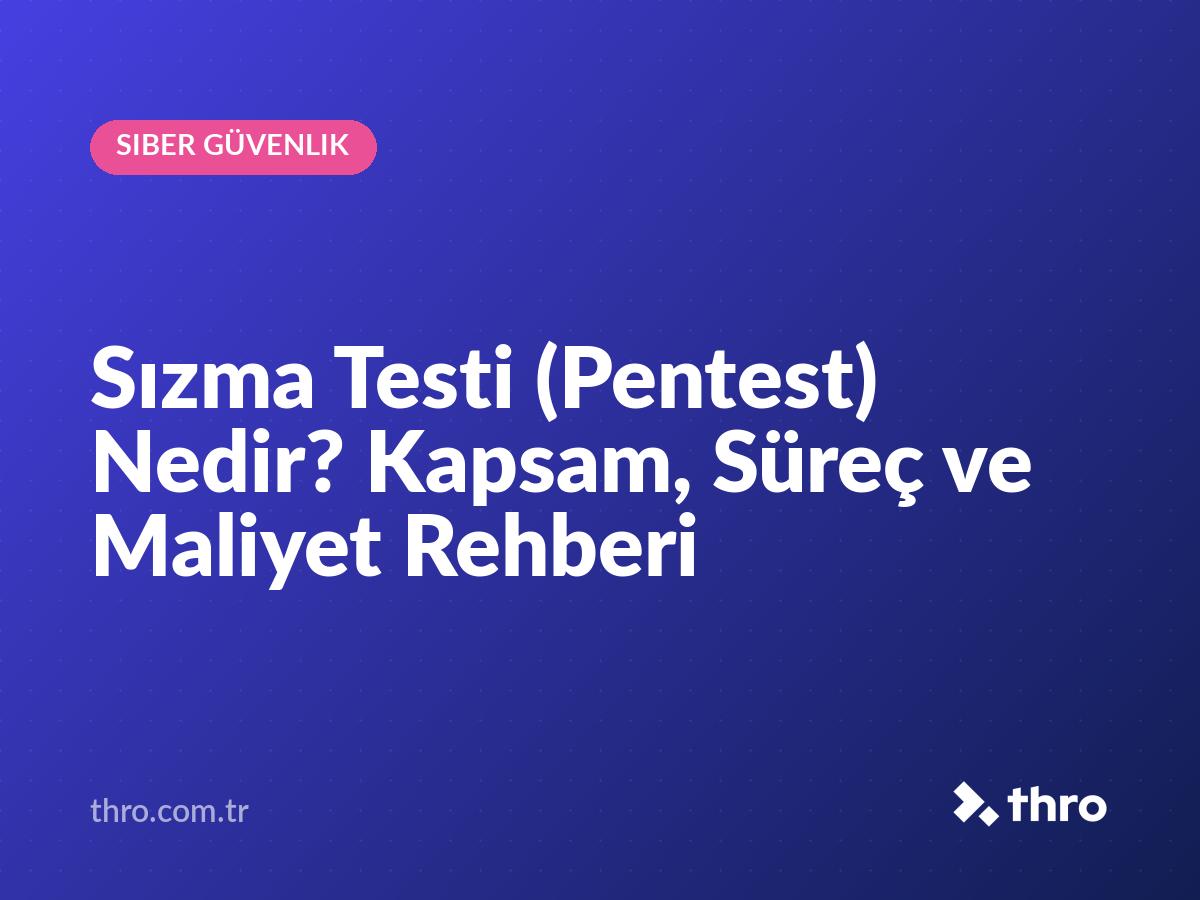 Sızma Testi (Pentest) Nedir? Kapsam, Süreç ve Maliyet Rehberi