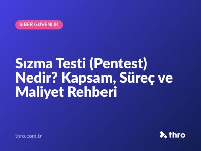 Sızma Testi (Pentest) Nedir? Kapsam, Süreç ve Maliyet Rehberi