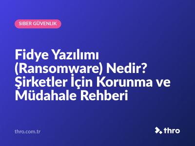 Fidye Yazılımı (Ransomware) Nedir? Şirketler İçin Korunma ve Müdahale Rehberi