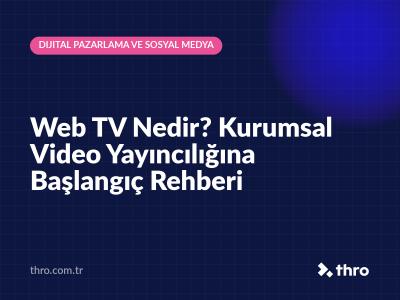 Web TV Nedir? Kurumsal Video Yayıncılığına Başlangıç Rehberi