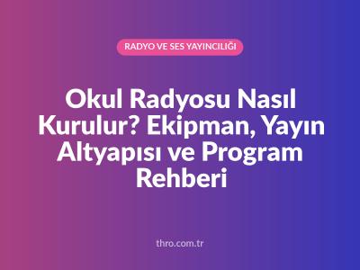 Okul Radyosu Nasıl Kurulur? Ekipman, Yayın Altyapısı ve Program Rehberi