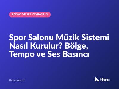 Spor Salonu Müzik Sistemi Nasıl Kurulur? Bölge, Tempo ve Ses Basıncı
