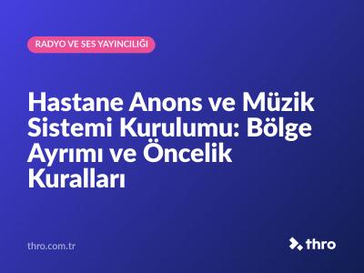 Hastane Anons ve Müzik Sistemi Kurulumu: Bölge Ayrımı ve Öncelik Kuralları