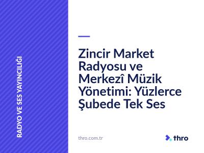 Zincir Market Radyosu ve Merkezî Müzik Yönetimi: Yüzlerce Şubede Tek Ses