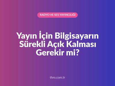Yayın İçin Bilgisayarın Sürekli Açık Kalması Gerekir mi?