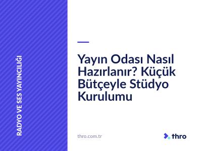 Yayın Odası Nasıl Hazırlanır? Küçük Bütçeyle Stüdyo Kurulumu