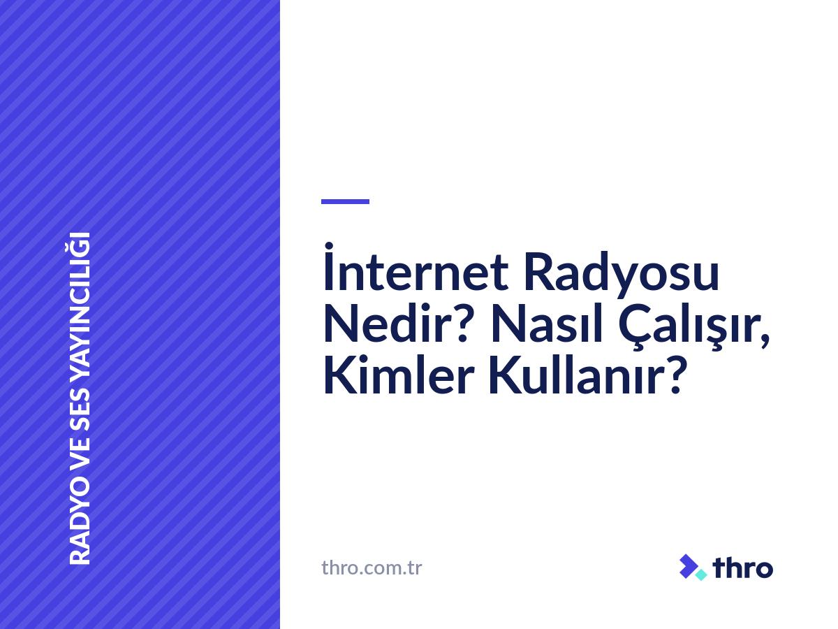 İnternet Radyosu Nedir? Nasıl Çalışır, Kimler Kullanır?