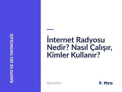 İnternet Radyosu Nedir? Nasıl Çalışır, Kimler Kullanır?