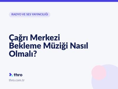 Çağrı Merkezi Bekleme Müziği Nasıl Olmalı?