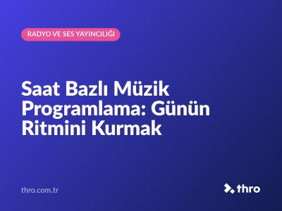 Saat Bazlı Müzik Programlama: Günün Ritmini Kurmak