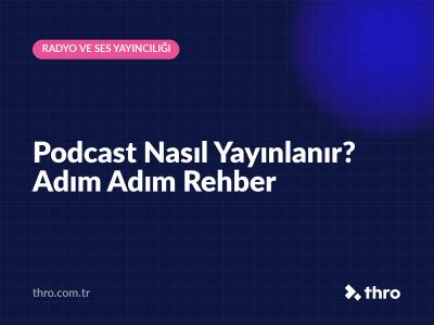 Podcast Nasıl Yayınlanır? Adım Adım Rehber