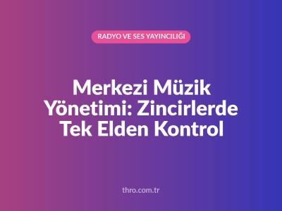 Merkezi Müzik Yönetimi: Zincirlerde Tek Elden Kontrol