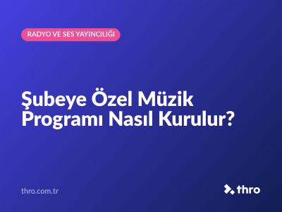 Şubeye Özel Müzik Programı Nasıl Kurulur?
