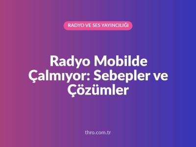 Radyo Mobilde Çalmıyor: Sebepler ve Çözümler