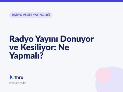 Radyo Yayını Donuyor ve Kesiliyor: Ne Yapmalı?