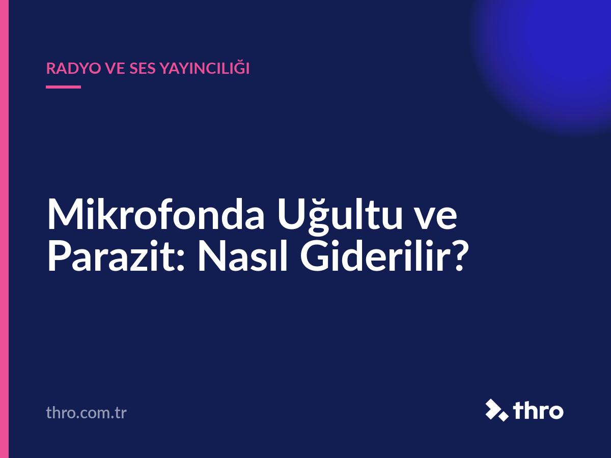 Mikrofonda Uğultu ve Parazit: Nasıl Giderilir?