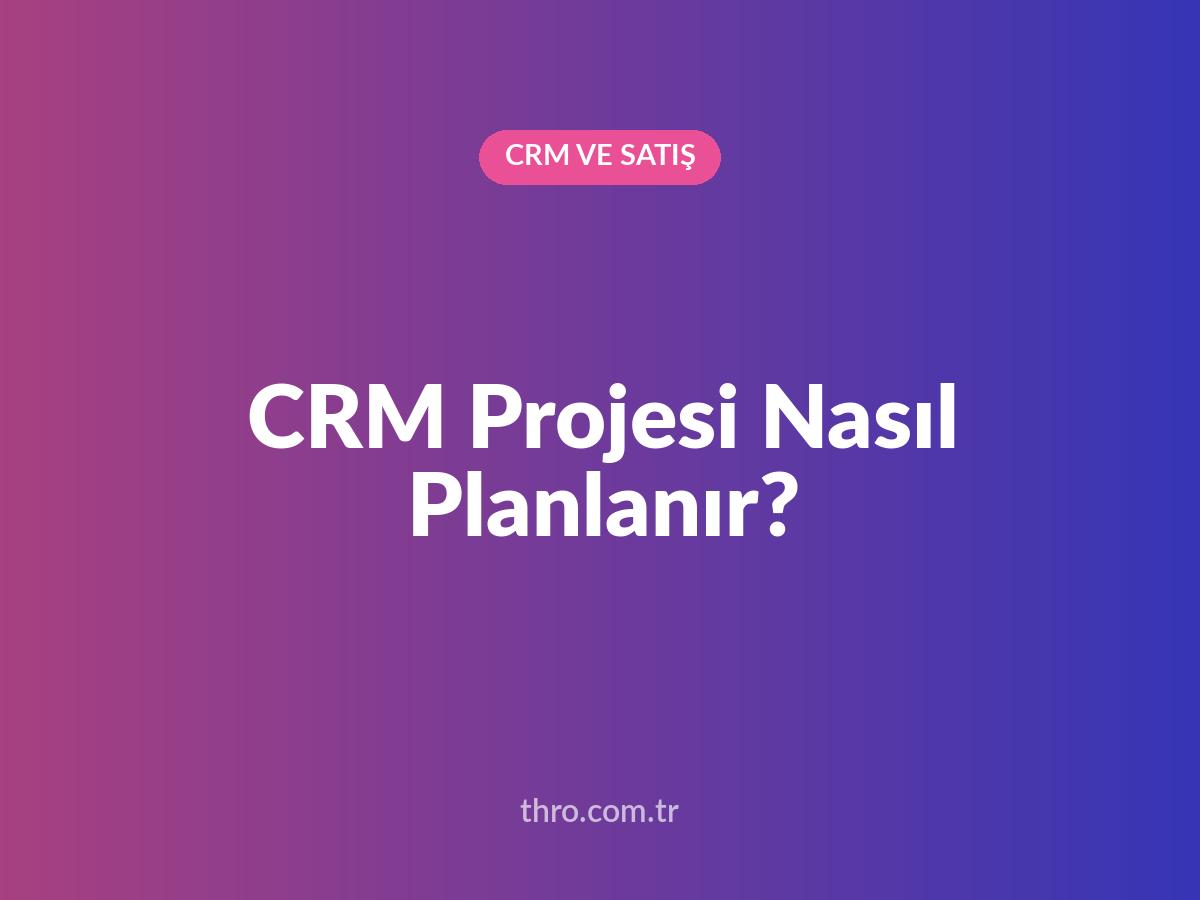 CRM Projesi Nasıl Planlanır?