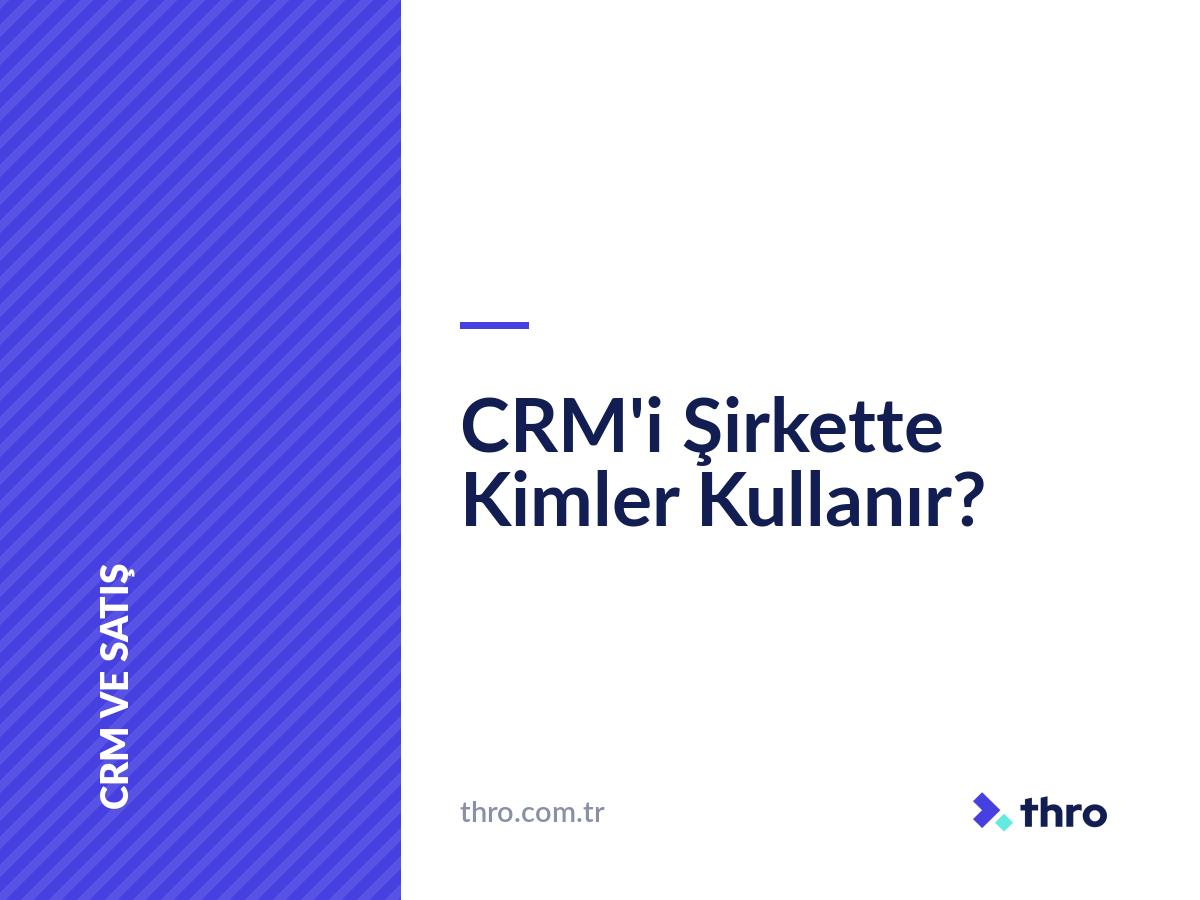 CRM'i Şirkette Kimler Kullanır?