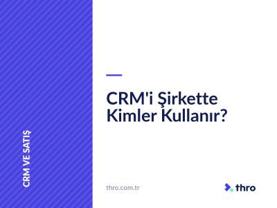CRM'i Şirkette Kimler Kullanır?