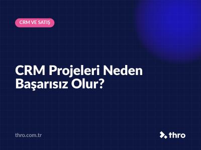 CRM Projeleri Neden Başarısız Olur?