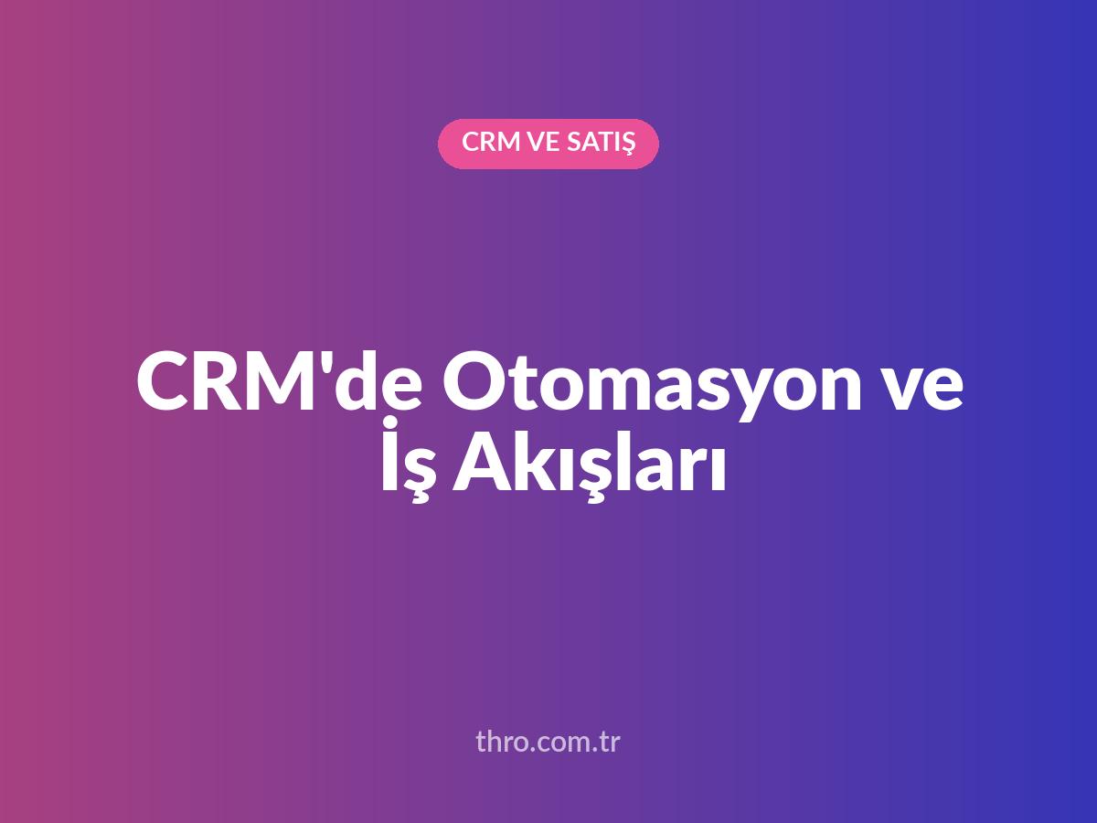 CRM'de Otomasyon ve İş Akışları