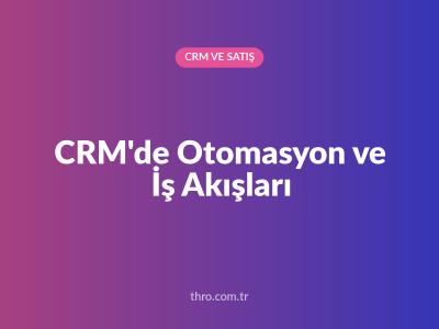 CRM'de Otomasyon ve İş Akışları