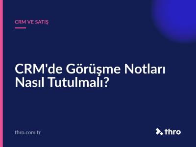 CRM'de Görüşme Notları Nasıl Tutulmalı?
