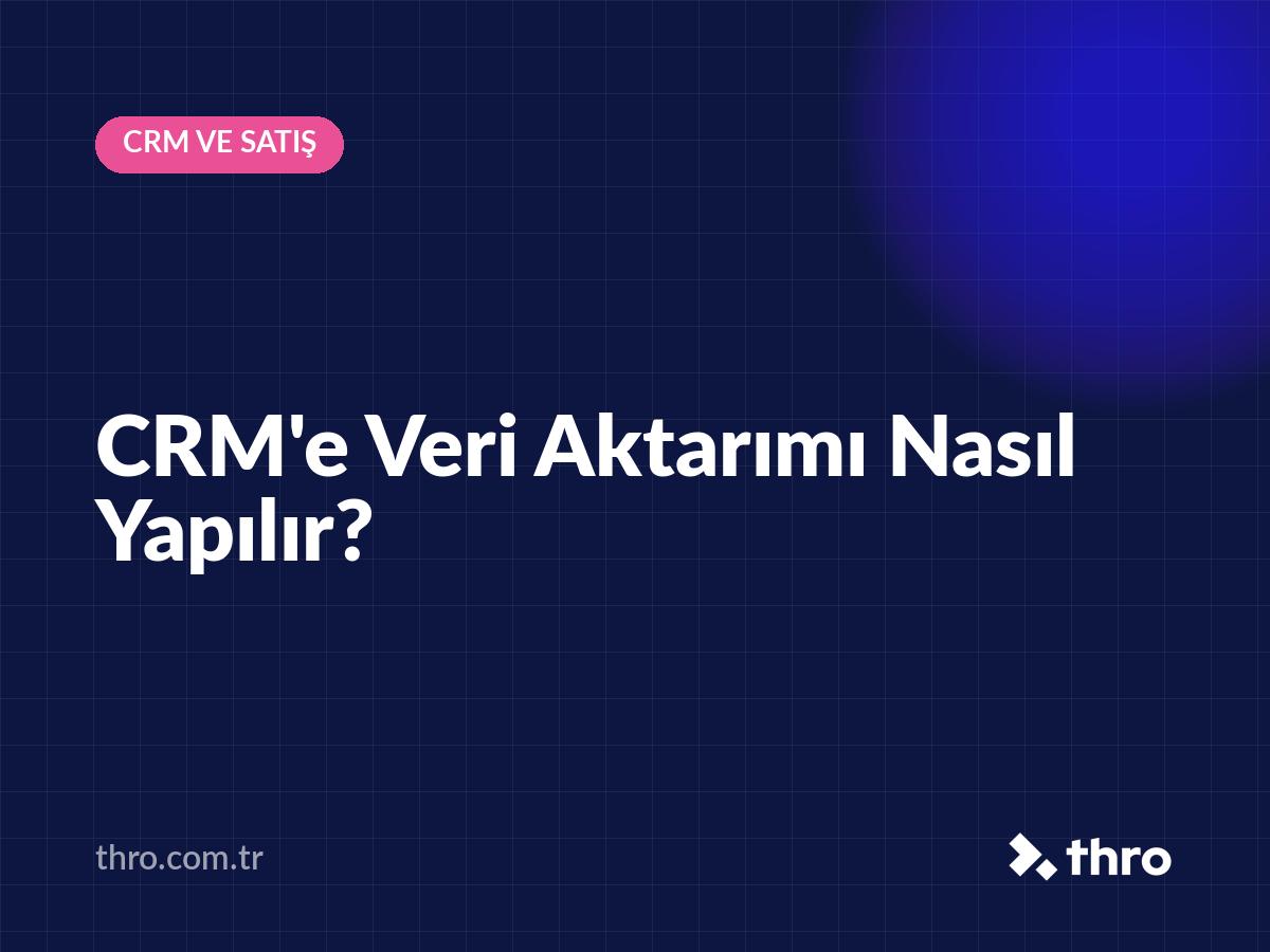 CRM'e Veri Aktarımı Nasıl Yapılır?