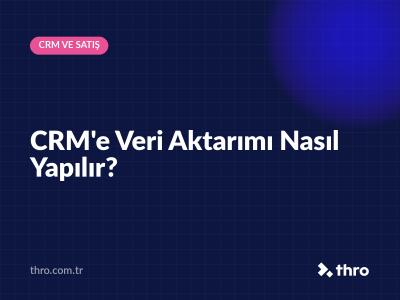 CRM'e Veri Aktarımı Nasıl Yapılır?
