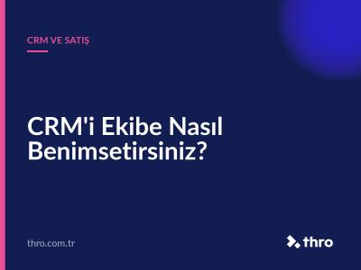 CRM'i Ekibe Nasıl Benimsetirsiniz?