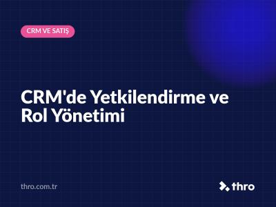CRM'de Yetkilendirme ve Rol Yönetimi