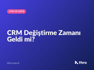 CRM Değiştirme Zamanı Geldi mi?