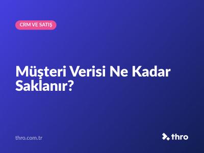 Müşteri Verisi Ne Kadar Saklanır?