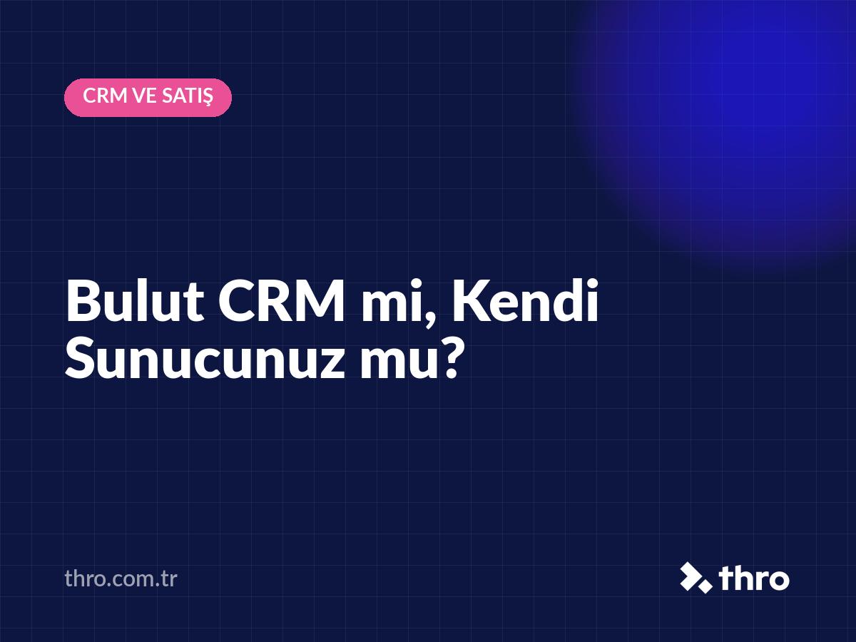 Bulut CRM mi, Kendi Sunucunuz mu?