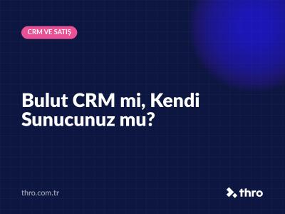 Bulut CRM mi, Kendi Sunucunuz mu?