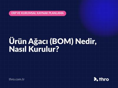 Ürün Ağacı (BOM) Nedir, Nasıl Kurulur?