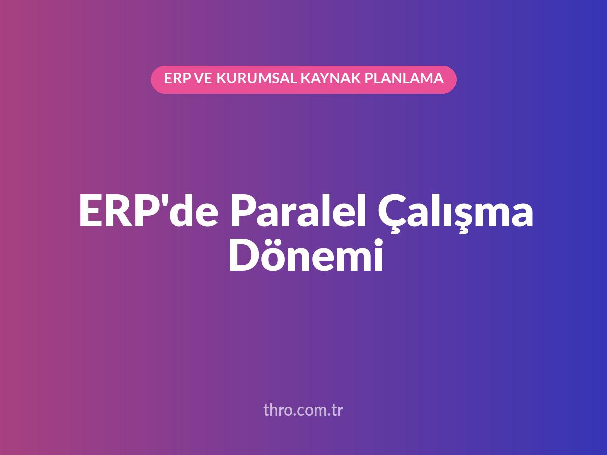 ERP'de Paralel Çalışma Dönemi