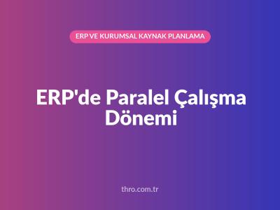 ERP'de Paralel Çalışma Dönemi