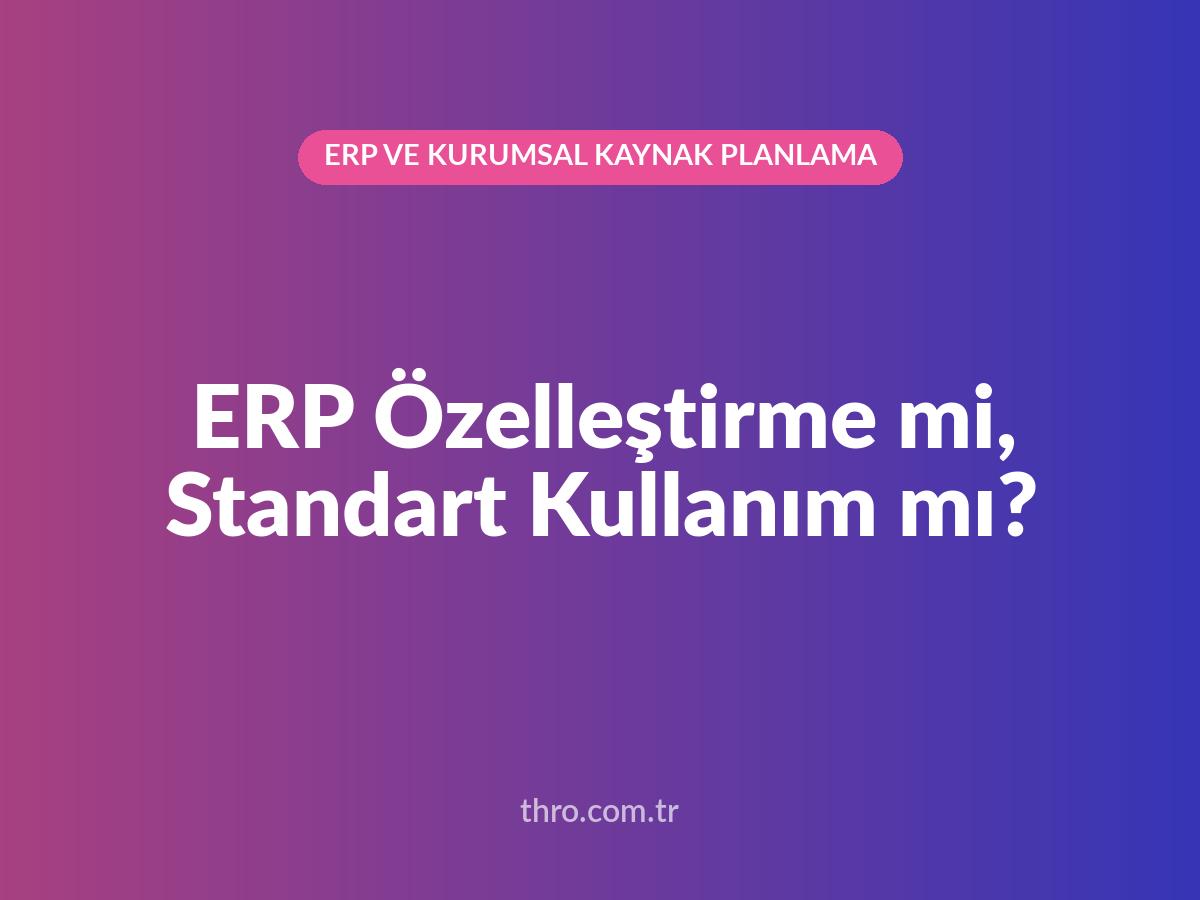 ERP Özelleştirme mi, Standart Kullanım mı?