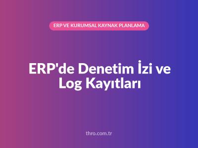 ERP'de Denetim İzi ve Log Kayıtları