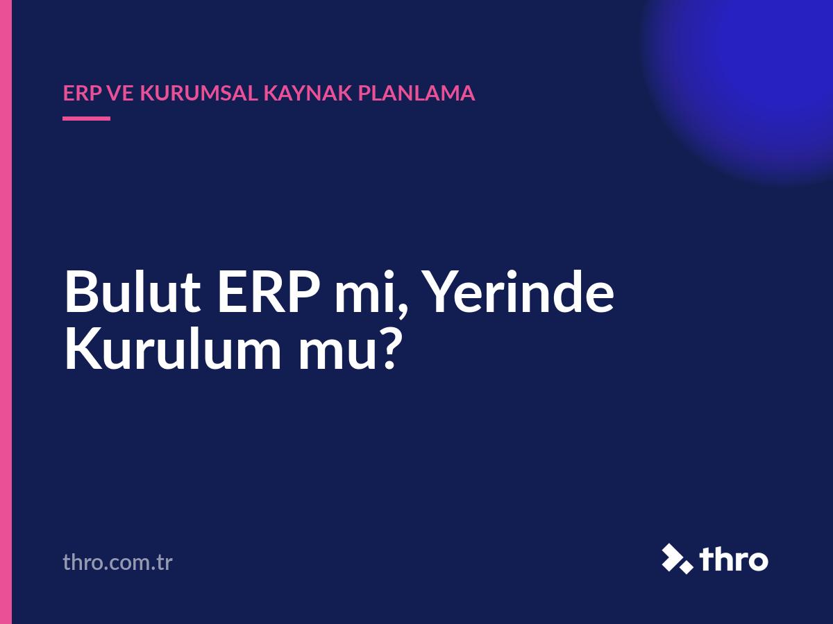 Bulut ERP mi, Yerinde Kurulum mu?