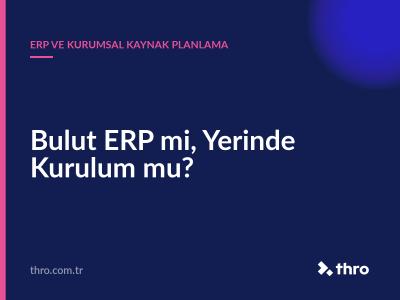 Bulut ERP mi, Yerinde Kurulum mu?