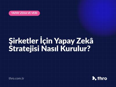 Şirketler İçin Yapay Zekâ Stratejisi Nasıl Kurulur?