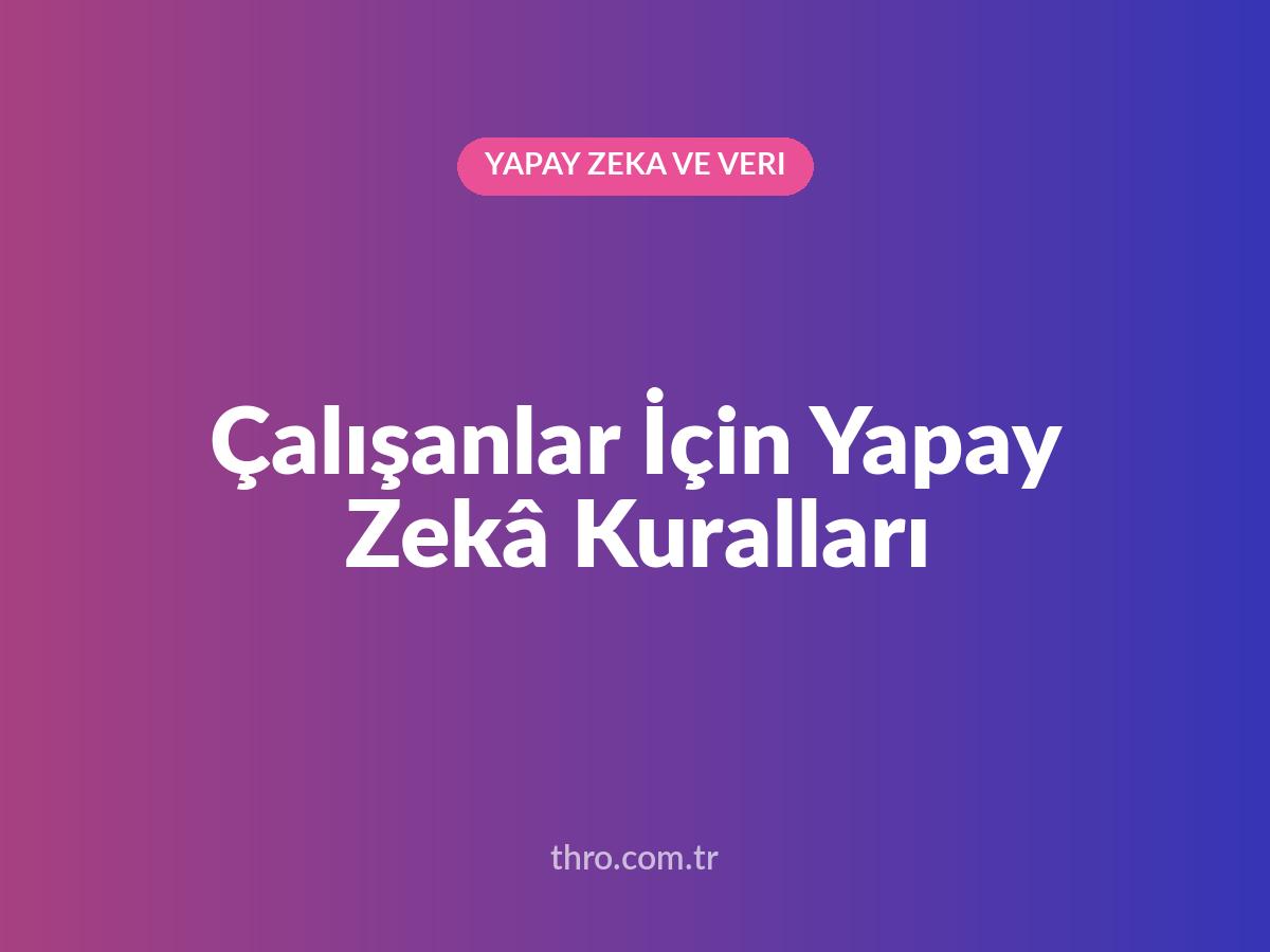 Çalışanlar İçin Yapay Zekâ Kuralları