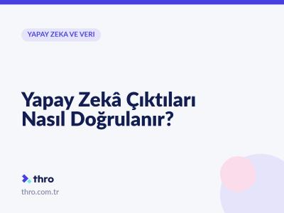 Yapay Zekâ Çıktıları Nasıl Doğrulanır?