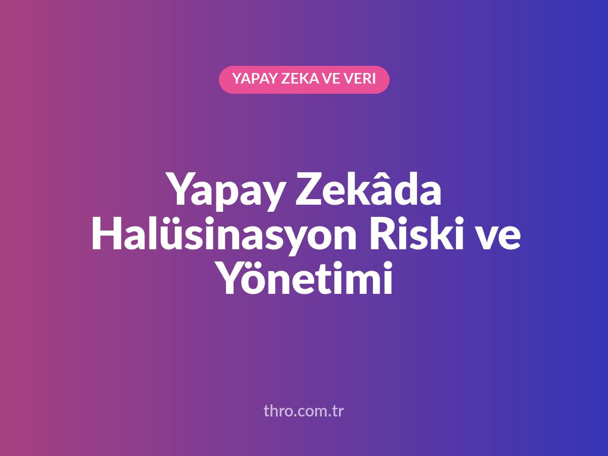 Yapay Zekâda Halüsinasyon Riski ve Yönetimi