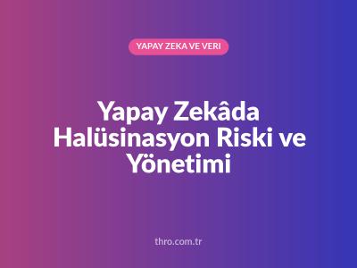 Yapay Zekâda Halüsinasyon Riski ve Yönetimi