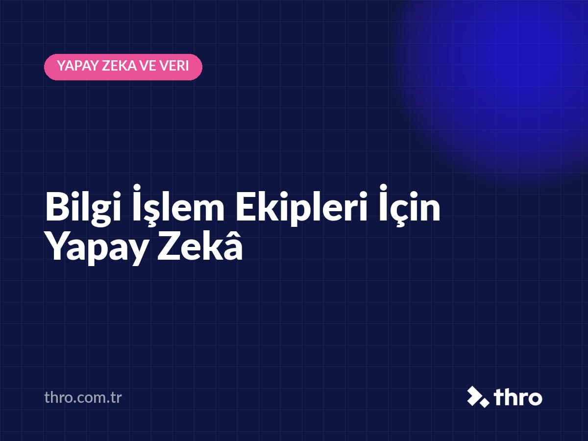Bilgi İşlem Ekipleri İçin Yapay Zekâ